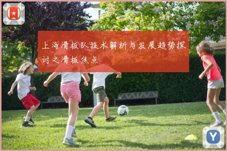 上海滑板队技术解析与发展趋势探讨之滑板焦点