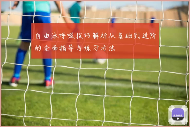 自由泳呼吸技巧解析从基础到进阶的全面指导与练习方法
