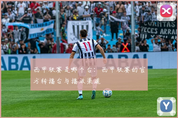 西甲联赛是哪个台：西甲联赛的官方转播台与播放渠道