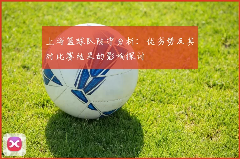 上海篮球队防守分析：优劣势及其对比赛结果的影响探讨