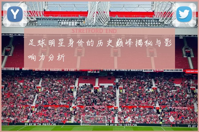 足球明星身价的历史巅峰揭秘与影响力分析