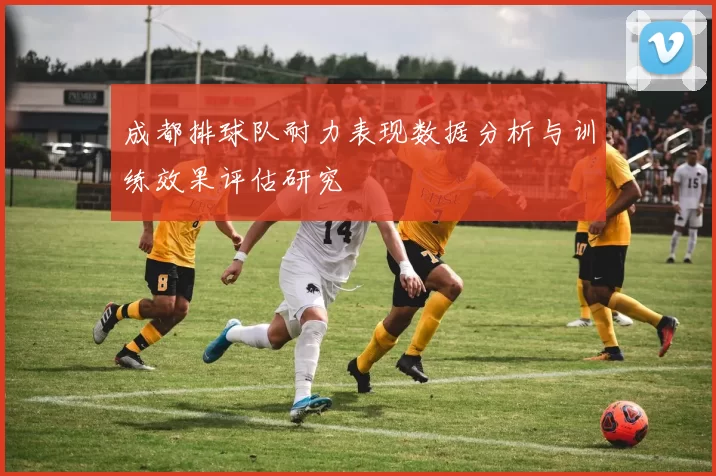 成都排球队耐力表现数据分析与训练效果评估研究