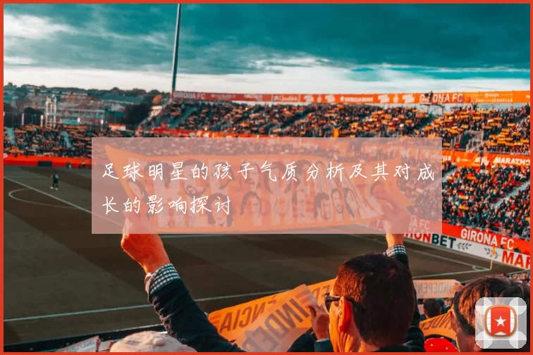 足球明星的孩子气质分析及其对成长的影响探讨