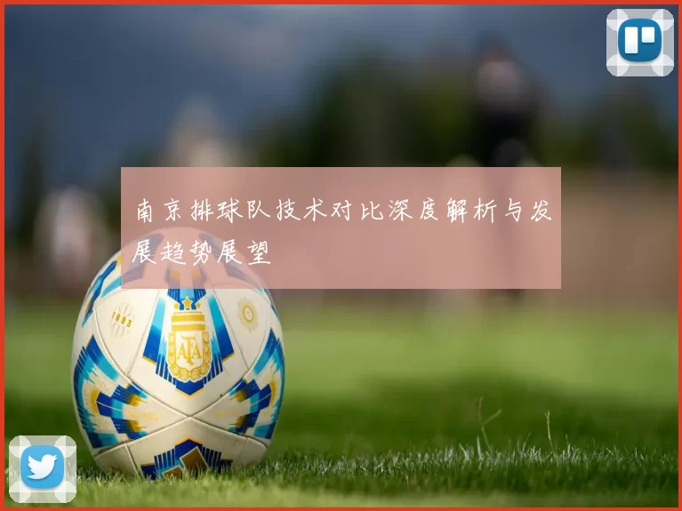 南京排球队技术对比深度解析与发展趋势展望