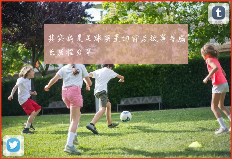 其实我是足球明星的背后故事与成长历程分享