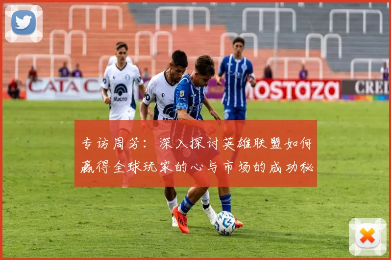 专访周芳：深入探讨英雄联盟如何赢得全球玩家的心与市场的成功秘诀