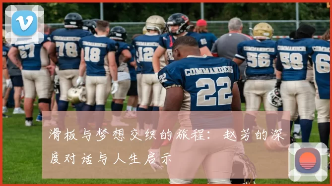 滑板与梦想交织的旅程：赵芳的深度对话与人生启示