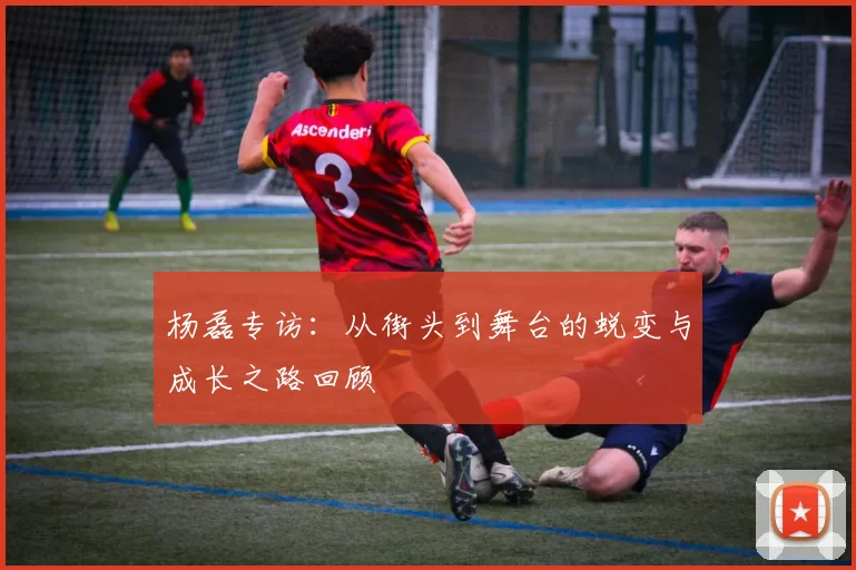 杨磊专访：从街头到舞台的蜕变与成长之路回顾