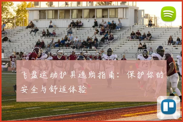 飞盘运动护具选购指南：保护你的安全与舒适体验