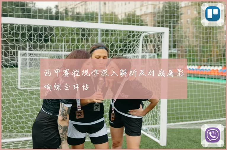 西甲赛程规律深入解析及对战局影响综合评估