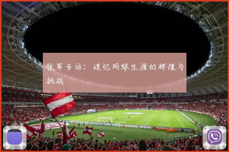 张军专访：追忆网球生涯的辉煌与挑战